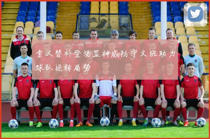 索汉替补登场显神威防守文班助力球队逆转局势